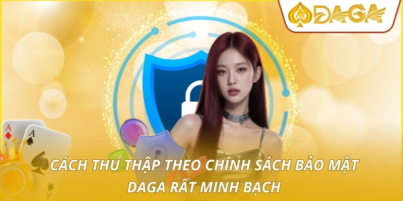 Cách thu thập theo chính sách bảo mật DAGA rất minh bạch