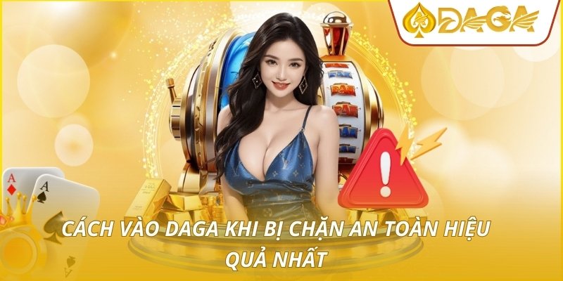 Cách Vào DAGA Khi Bị Chặn - Giải Pháp Xử Lý Kỹ Thuật Số 1 2 Cách vào DAGA khi bị chặn an toàn hiệu quả nhất