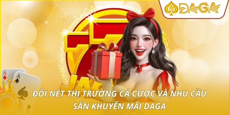 Đôi nét thị trường cá cược và nhu cầu săn khuyến mãi DAGA