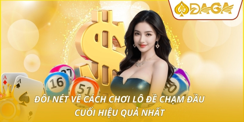 Đôi nét về cách chơi lô đề chạm đầu cuối hiệu quả nhất