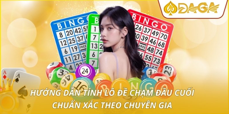 Hướng dẫn tính lô đề chạm đầu cuối chuẩn xác theo chuyên gia