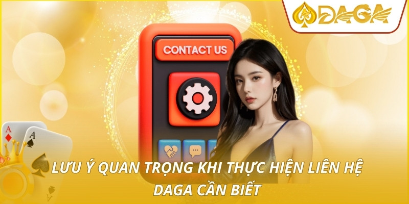 Liên Hệ DAGA - Giải Pháp Hỗ Trợ Hội Viên Chuyên Nghiệp 24/7 3 Lưu ý quan trọng khi thực hiện liên hệ DAGA cần biết