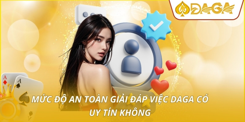 Mức độ an toàn giải đáp việc daga có uy tín không