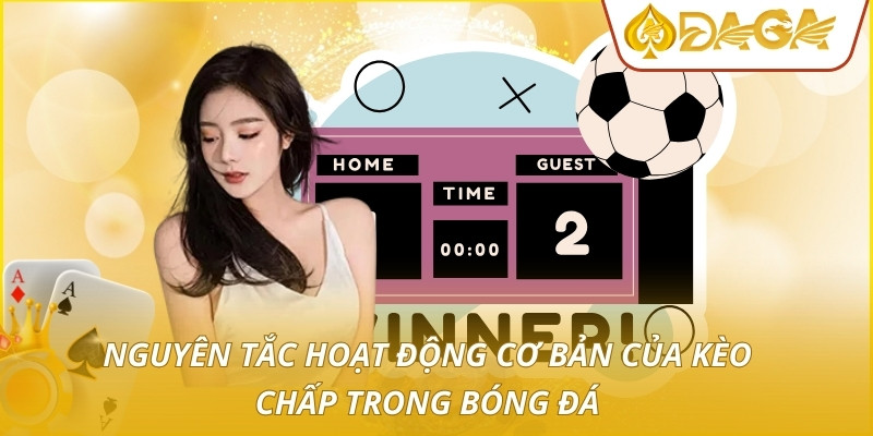 Kèo Chấp - Chiến Thuật Định Giá Và Cơ Hội Thắng Vượt Trội 2 Nguyên tắc hoạt động cơ bản của kèo chấp trong bóng đá