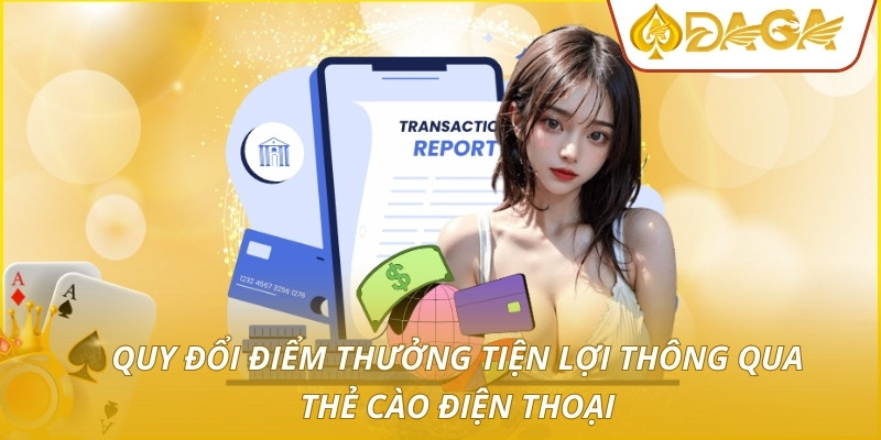 Rút Tiền DAGA - Quy Trình Thanh Toán Siêu Tốc Độ Và An Toàn 3 Quy đổi điểm thưởng tiện lợi thông qua thẻ cào điện thoại