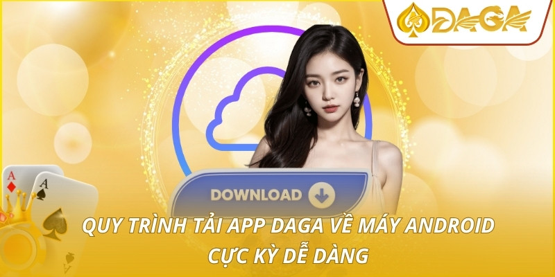 Tải App DAGA - Giải Pháp Cá Cược Tiện Lợi Và An Toàn 3 Quy trình tải app DAGA về máy Android cực kỳ dễ dàng