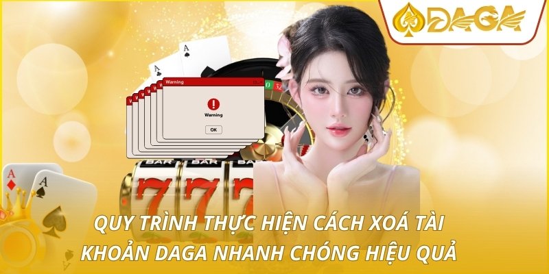 Quy trình thực hiện cách xoá tài khoản DAGA nhanh chóng hiệu quả