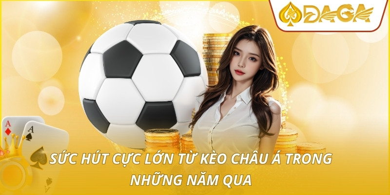 Kèo Châu Á - Cách Đầu Tư Thông Minh Cho Người Chơi Mới 2 Sức hút cực lớn từ kèo châu Á trong những năm qua