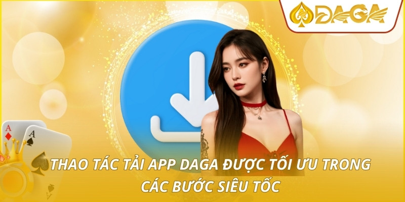 Tải App DAGA - Giải Pháp Cá Cược Tiện Lợi Và An Toàn 2 Thao tác tải app DAGA được tối ưu trong các bước siêu tốc
