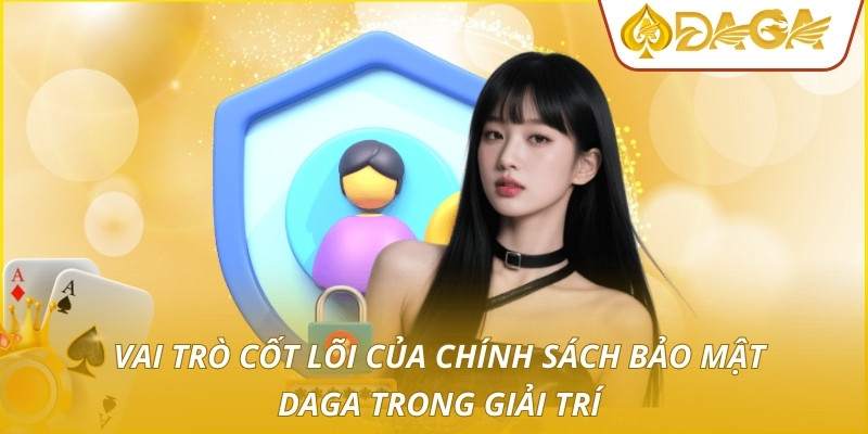 Vai trò cốt lõi của chính sách bảo mật DAGA trong giải trí
